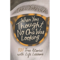 When You Thought No One Was Looking: 101 Life Lessons