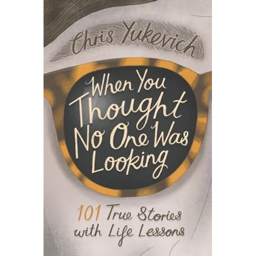 When You Thought No One Was Looking: 101 Life Lessons