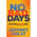 No Bad Days: How to Make Every Day Great