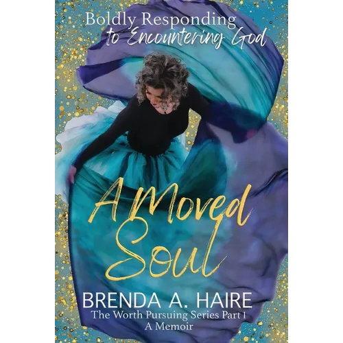 A Moved Soul: Boldly Responding to Encountering God (A Memoir)