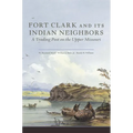 Fort Clark and Its Indian Neighbors: A Trading Post on the Upper Missouri