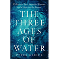 The Three Ages of Water: Prehistoric Past, Imperiled Present, and a Hope for the Future