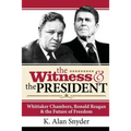 The Witness and the President: Whittaker Chambers, Ronald Reagan and the Future of Freedom
