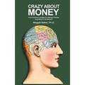Crazy About Money: How Emotions Confuse Our Money Choices and What To Do About It