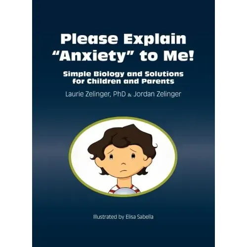 Please Explain Anxiety to Me! Simple Biology and Solutions for Children and Parents