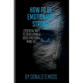 How to be Emotionally strong: Essential Way to Developing A Good Emotional Mind Set