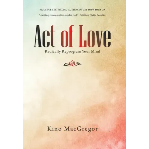 Act of Love: Radically Reprogram Your Mind