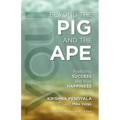 Beyond the PIG and the APE: Realizing SUCCESS and true HAPPINESS