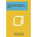 Letters And Poems By Mary Stuart, Queen Of Scots