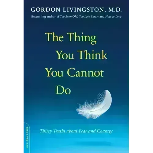 The Thing You Think You Cannot Do: Thirty Truths about Fear and Courage