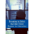 Dreaming in Colors that don't Exist: A book of poetry and prose.