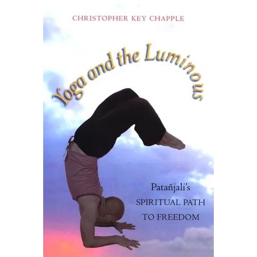 Yoga and the Luminous: Patañjali's Spiritual Path to Freedom