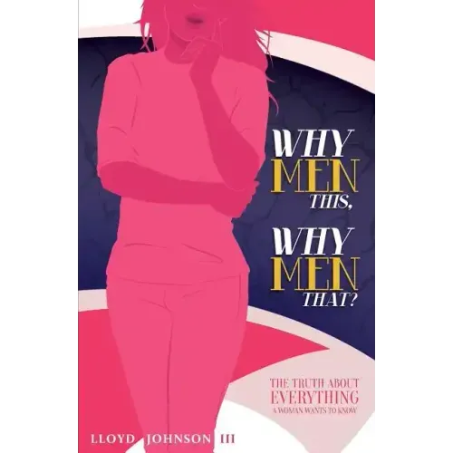 Why Men This, Why Men That?: The Truth About Everything A Woman Wants To Know