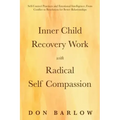 Inner Child Recovery Work with Radical Self Compassion: Self-Control Practices and Emotional Intelligence; From Conflict to Resolution for Better Rela