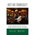 Bet On Yourself!: A Mini Guide To Activating Your Inner Casino To Cash In On Your External Jackpots