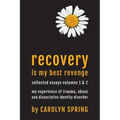 Recovery is my best revenge: My experience of trauma, abuse and dissociative identity disorder