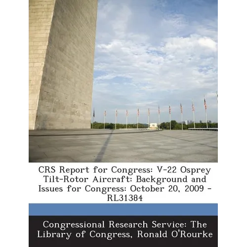 Crs Report for Congress: V-22 Osprey Tilt-Rotor Aircraft: Background and Issues for Congress: October 20, 2009 - Rl31384