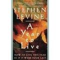 A Year to Live: How to Live This Year as If It Were Your Last