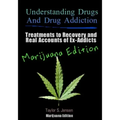 Understanding Drugs and Drug Addiction: Treatment to Recovery and Real Accounts of Ex-Addicts / Volume V Marijuana Edition
