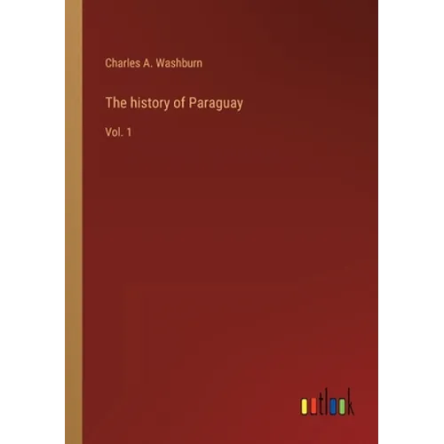 The history of Paraguay: Vol. 1