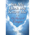 See Me Hear Me Know Me: The Heart of a Caregiver