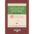 The Intuitive Eating Workbook: Ten Principles for Nourishing a Healthy Relationship with Food (Large Print 16pt)