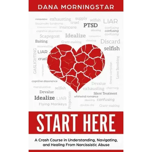 Start Here: A Crash Course in Understanding, Navigating, and Healing From Narcissistic Abuse