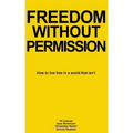 Freedom Without Permission: How to Live Free in a World That Isn't