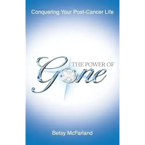The Power of Gone: Conquering Your Post-Cancer Life