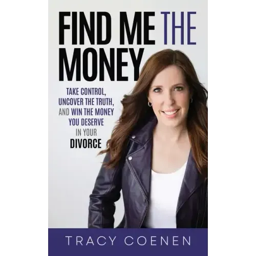 Find Me the Money: Take Control, Uncover the Truth, and Win the Money You Deserve in Your Divorce