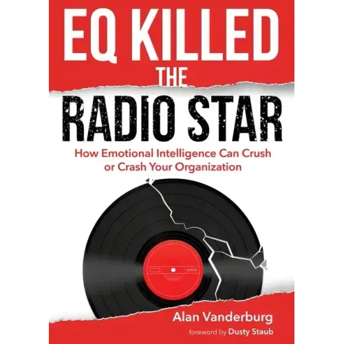 EQ Killed the Radio Star: How Emotional Intelligence Can Crush or Crash Your Organization