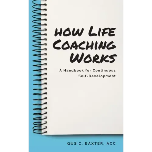 How Life Coaching Works: A Handbook for Continuous Self-Development