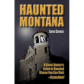 Haunted Montana: A Ghost Hunter's Guide to Haunted Places You Can Visit - If You Dare!