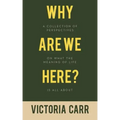 Why Are We Here?: A Collection of Perspectives on What the Meaning of Life Is All About