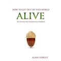 How to Get Out of this World Alive: The Ultimate Self-Empowerment Handbook