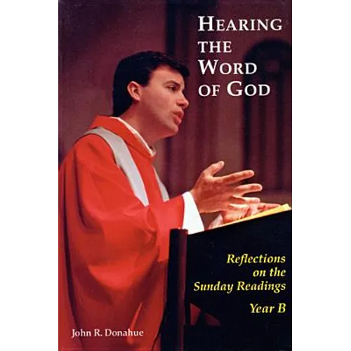 Hearing the Word of God: Reflections on the Sunday Readings, Year B