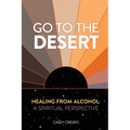 Go to the Desert - Healing from Alcohol: A Spiritual Perspective: A Spiritual Perspective