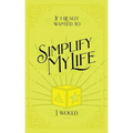 If I Really Wanted to Simplify my Life, I Would...
