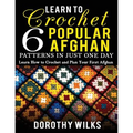 Learn to Crochet 6 Popular Afghan Patterns in Just One Day: Learn How to Crochet and Plan Your First Afghan