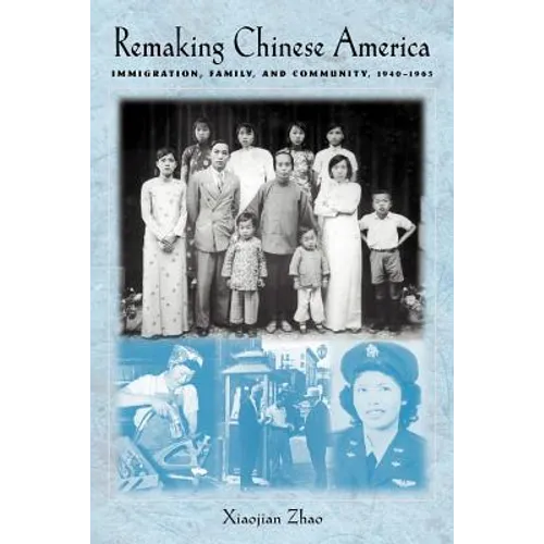Remaking Chinese America: Immigration, Family, and Community, 1940-1965