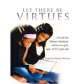Let There Be Virtues: A Book for African American Adolescent Girls Ages 10-15 Years Old.