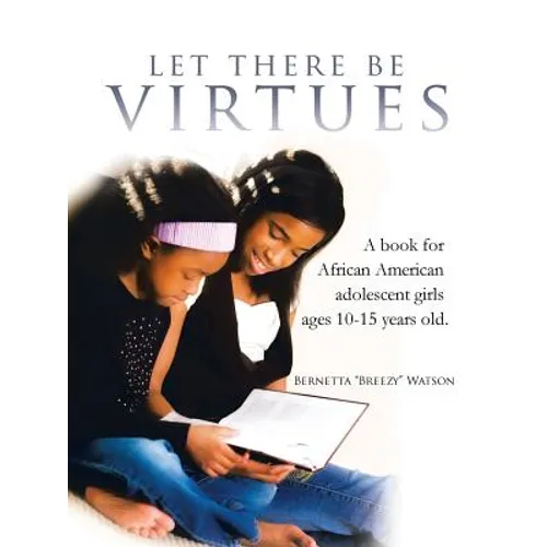 Let There Be Virtues: A Book for African American Adolescent Girls Ages 10-15 Years Old.