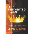 The Reinvented Man: A Journey of Raising Kings