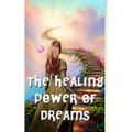 The Healing Power of Dreams: Lucid Dreaming, Dream Analysis and Meanings