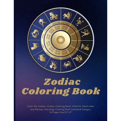 Color the Zodiac: Zodiac Coloring Book; Gifts For Adults Men and Women; Astrology Coloring Book Individual Designs.: 26 Pages Size 8.5"x11"