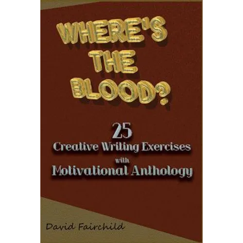 Where's the Blood? 25 Creative Writing Exercise with Motivational Anthology