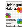 Unhinged Habits: A Counterintuitive Guide for Humans to Have More by Doing Less