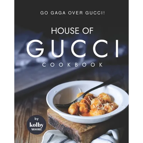 House of Gucci Cookbook: Go Gaga over Gucci!