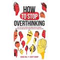 How to Stop Overthinking: The 7-Step Plan to Control and Eliminate Negative Thoughts, Declutter Your Mind and Start Thinking Positively in 5 Minutes o