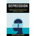 Depression: Daily Meditations to Overcome Depression and Relieve Your Stress (Conquer via Cognitive Behavioral Therapy)